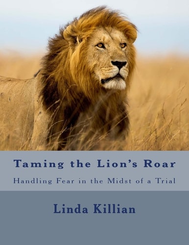 Taming the Lion's Roar Handling Fear in the Midst of a Trial