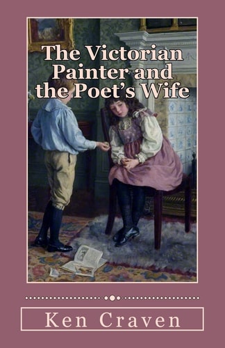 The Victorian Painter and the Poet's Wife A Biography of the Haigh-Wood Family