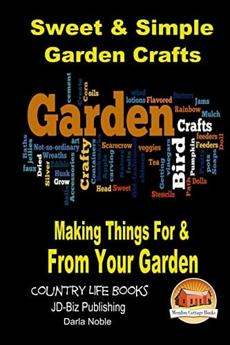 Sweet and Simple Garden Crafts - Making Things for and from Your Garden