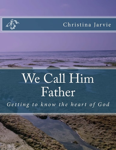 We Call Him Father Getting To Know The God Of The Bible