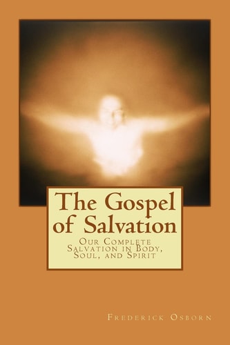 The Gospel of Salvation Our Complete Salvation in Body, Soul, and Spirit