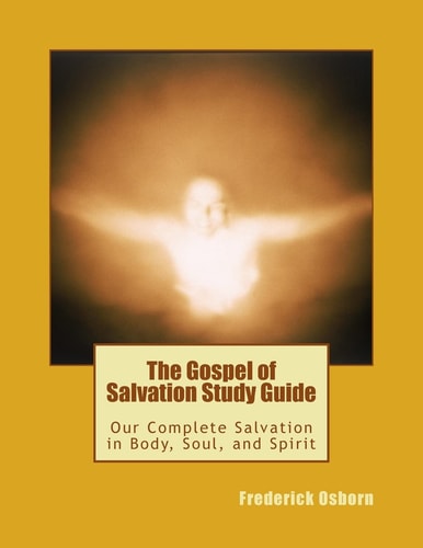 The Gospel of Salvation Study Guide Our Complete Salvation in Body, Soul, and Spirit