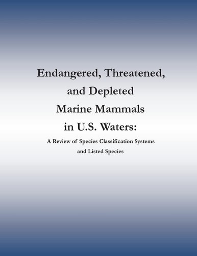 Endangered, Threatened, and Depleted Marine Mammals in U.S. Waters A Review of Species Classification Systems and Listed Species