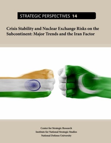 Crisis Stability and Nuclear Exchange Risks on the Subcontinent Major Trends and the Iran Factor