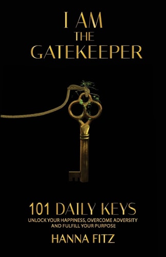 I Am The Gatekeeper 101 Daily Keys To Unlock Your Happiness, Overcoming Adversity and Fulfilling Purpose