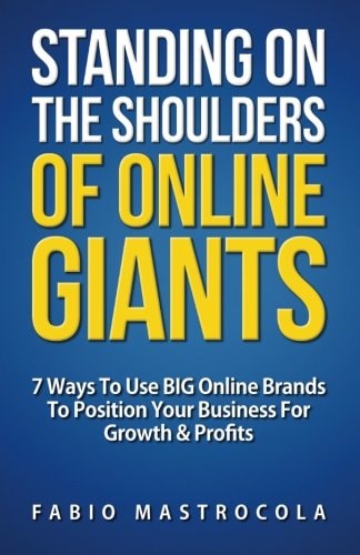 Standing On The Shoulders Of Online Giants 7 Ways To Use BIG Online Brands To Position Your Business For Growth And Profits