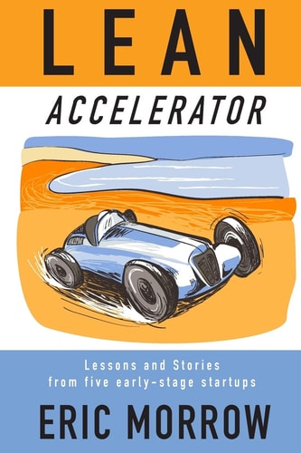 Lean Accelerator Lessons and Stories from Five Early-Stage Startups