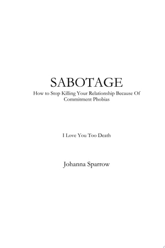 Sabotage How To Stop Killing Your Relationships Because of Commitment Phobias