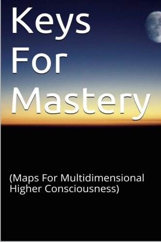 Keys for Mastery (Maps for Multidimensional Higher Consciousness)