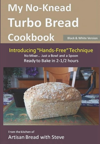 My No-Knead Turbo Bread Cookbook (Introducing "Hands-Free" Technique) (B&W Version) From the Kitchen of Artisan Bread with Steve