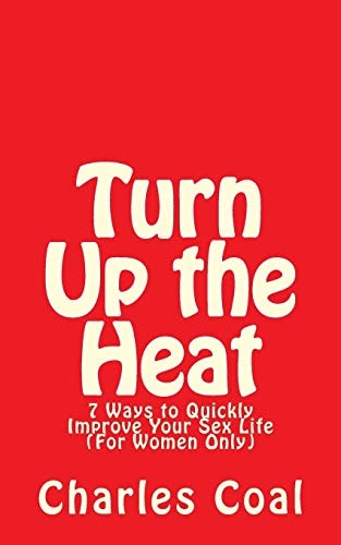 Turn Up the Heat 7 Ways to Quickly Improve Your Sex Life (For Women Only)