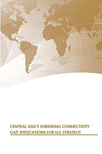 Central Asia's Shrinking Connectivity Gap Implications for U.S. Strategy