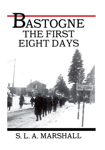 Bastogne the Story of the First Eight Days In Which the 101st Airborne Division Was Closed Within the Ring of German Forces