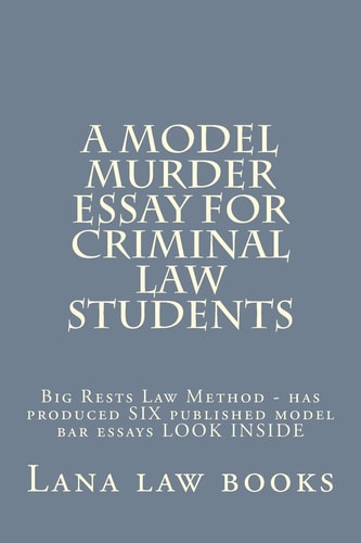 A Model Murder Essay For Criminal Law Students Big Rests Law Method - Has Produced SIX Published Model Bar Essays LOOK INSIDE