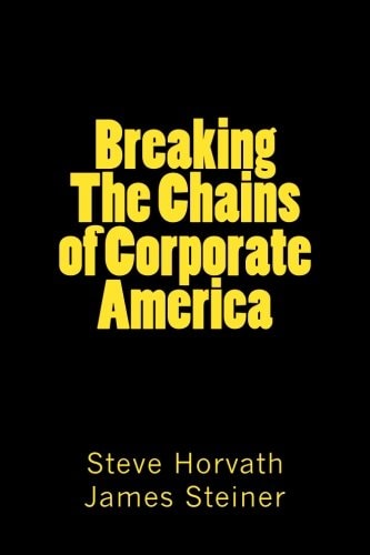 Breaking The Chains of Corporate America Why They are Rich and You're Not