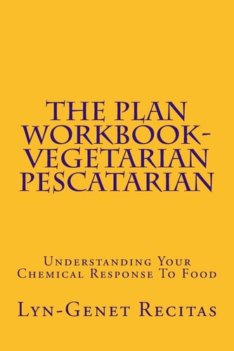 The Plan Workbook- Vegetarian/Pescatarian Understanding Your Chemical Response to Food