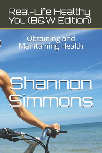 Real-Life Healthy You (B&w Edition) Obtaining and Maintaining Health