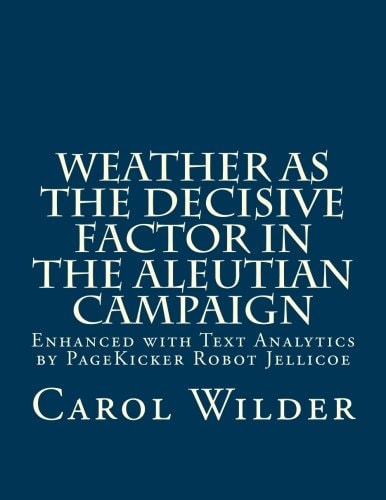 Weather As the Decisive Factor in the Aleutian Campaign Enhanced with Text Analytics by PageKicker Robot Jellicoe