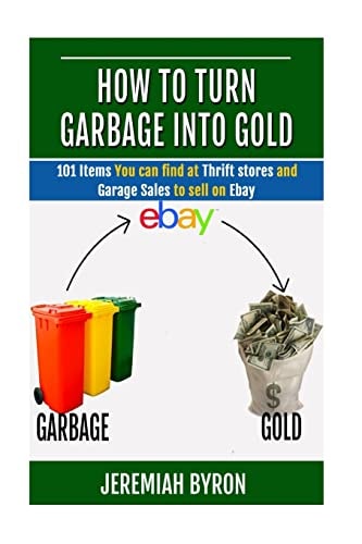 How to Turn Garbage Into Gold 101 Items You Can Find at Thrift Stores and Garage Sales to Sell on Ebay