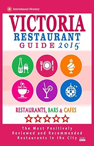 Victoria Restaurant Guide 2015 Best Rated Restaurants in Victoria, Canada - 400 Restaurants, Bars and Cafés Recommended for Visitors, 2015.