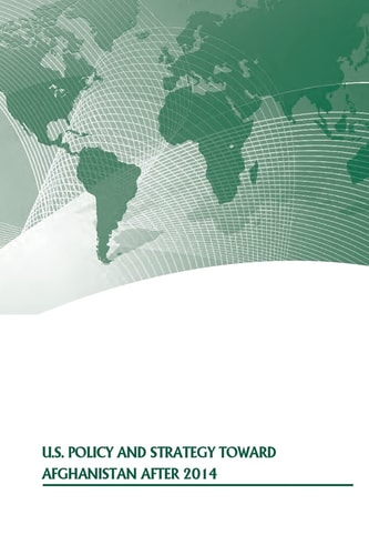 U. S. Policy and Strategy Toward Afghanistan After 2014