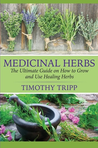 Medicinal Herbs The Ultimate Guide on How to Grow and Use Healing Herbs