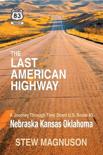The Last American Highway A Journey Through Time Down U.S Route 83: Nebraska Kansas Oklahoma