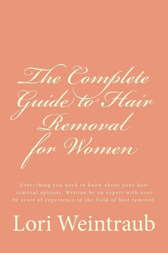The Complete Guide to Hair Removal for Women Everything You Need to Know about Your Hair Removal Options. Written by an Expert with Over 30 Years of Experience in the Field of Hair Removal.