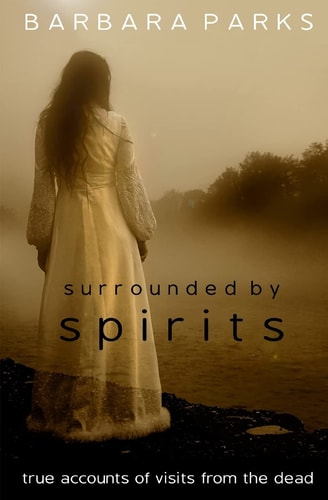 Surrounded by Spirits True Accounts of Visits from the Dead