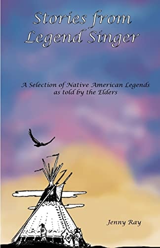 Stories from Legend Singer A Selection of Native American Legends as Told by the Elders