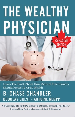 The Wealthy Physician - Canadian Edition Learn The Truth About How Medical Practitioners Should Protect & Grow Wealth