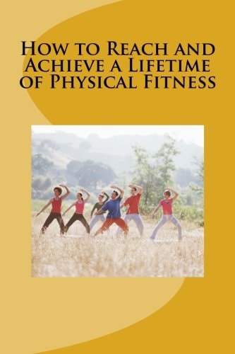 How to Reach and Achieve a Lifetime of Physical Fitness