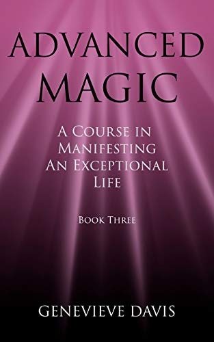 Advanced Magic A Course in Manifesting an Exceptional Life (Book 3)