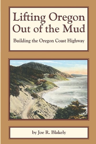 Lifting Oregon Out of the Mud Building the Oregon Coast Highway