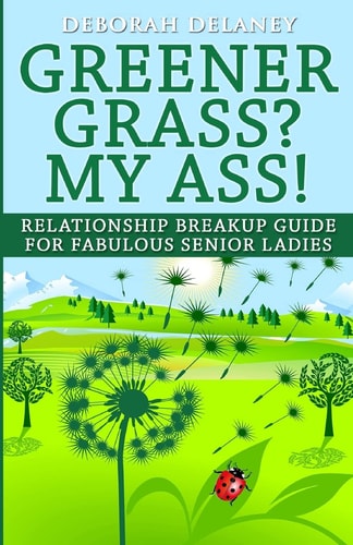 Greener Grass? My Ass! Relationship Breakup Guide for Fabulous Senior Ladies
