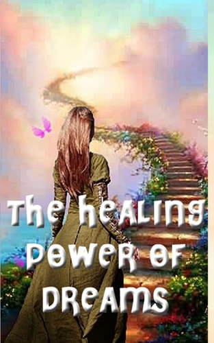 The Healing Power of Dreams Lucid Dreaming, Dream Analysis and Meanings