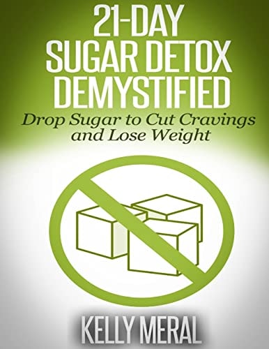 21-Day Sugar Detox Demystified Drop Sugar to Cut Cravings and Lose Weight
