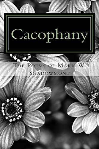 Cacophany The Poems of Mark W. Shadowmont