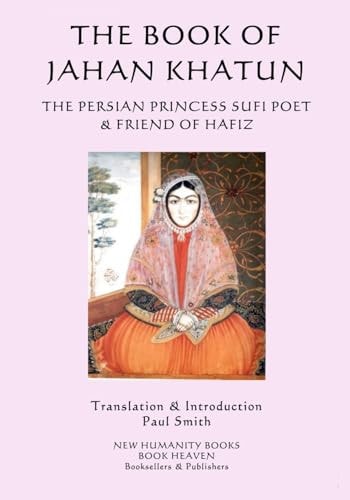 The Book of Jahan Khatun The Persian Princess Sufi Poet and Friend of Hafiz