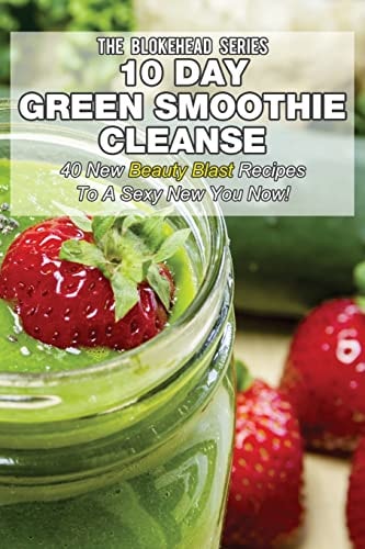 10 Day Green Smoothie Cleanse 50 New Beauty Blast Recipes To A Sexy New You Now