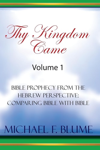 Thy Kingdom Came - Vol. I Bible Prophecy from the Hebrew Perspective: Comparing Bible With Bible