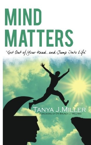 Mind Matters Get Out of Your Head and Jump Into Life!