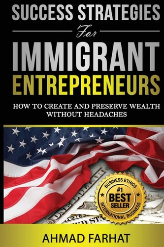 Success Strategies for Immigrant Entrepreneurs How to Create and Preserve Wealth Without Headaches