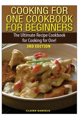 Cooking for One Cookbook for Beginners The Ultimate Recipe Cookbook for Cooking for One!