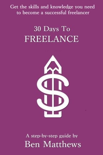 30 Days To Freelance Get the Knowledge and Confidence You Need to Become a Successful Freelancer