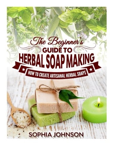The Beginner's Guide to Herbal Soap Making How to Create Artisanal Herbal Soaps