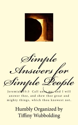 Simple Answers for Simple People Jeremiah 33:3 Call Unto Me, and I Will Answer Thee, and Shew Thee Great and Mighty Things, Which Thou Knowest Not