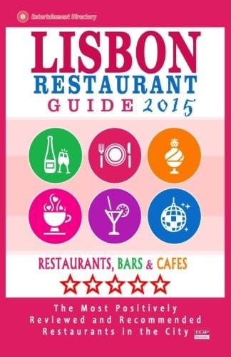 Lisbon Restaurant Guide 2015 Best Rated Restaurants in Lisbon, Portugal - 500 Restaurants, Bars and Cafés Recommended for Visitors, 2015.