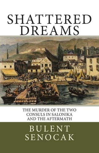 Shattered Dreams The Murder of the Two Consuls in Salonika and the Aftermath