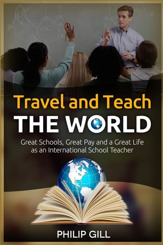 Travel and Teach the World Great Schools, Great Pay and a Great Life as an International School Teacher